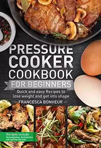 Capa do livro: Pressure Cooker Cookbook for beginners: Quick and easy Recipes to lose weight and get into shape (Easy, Healthy and Delicious Low Carb Pressure Cooker Series 1) (English Edition) - Ler Online pdf