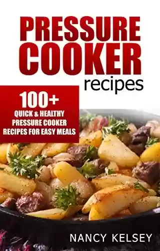 Livro PDF: Pressure Cooker Recipes: 100 Quick & Easy Pressure Cooker Recipes For Easy Meals (Pressure Cooker Cookbook, Quick and Easy Recipes, Pressure Cooker Meals) (English Edition)