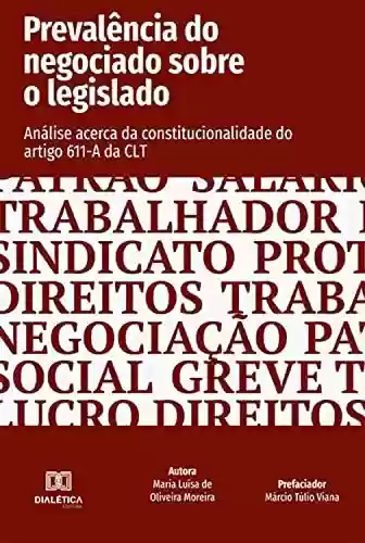 Livro PDF: Prevalência do negociado sobre o legislado: análise acerca da constitucionalidade do artigo 611-A da CLT