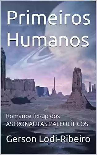 Capa do livro: Primeiros Humanos: Romance fix-up dos ASTRONAUTAS PALEOLÍTICOS - Ler Online pdf