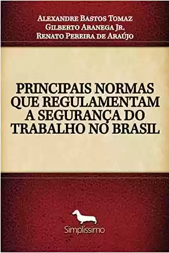 Livro PDF: PRINCIPAIS NORMAS QUE REGULAMENTAM A SEGURANÇA DO TRABALHO NO BRASIL
