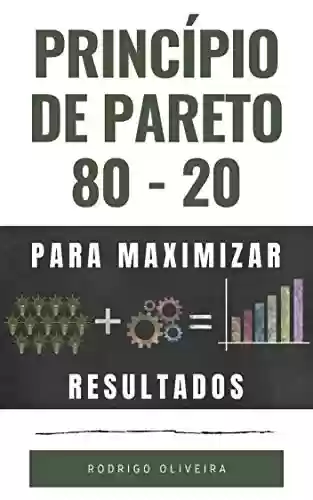 Livro PDF: Princípio de Pareto 80/20: Para Maximizar os Resultados (trabalhe menos e faça mais - 20% das causas resolvem 80% dos problemas)