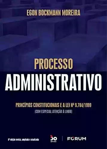 Livro PDF: Processo Administrativo - Princípios constitucionais e a Lei nº 9.784/1999 (com especial atenção à LINDB)