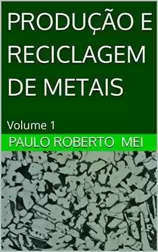 Livro PDF: PRODUÇÃO E RECICLAGEM DE METAIS: Volume 1
