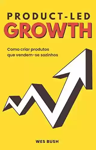 Livro PDF: Product-Led Growth: Como criar produtos que vendem-se sozinhos