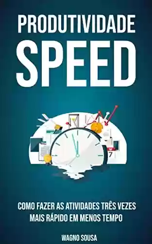 Livro PDF: Produtividade Speed: Como fazer as atividades três vezes mais rápido em menos tempo