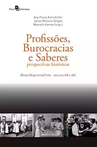 Capa do livro: Profissões, Burocracias e Saberes: Perspectivas históricas (brasil/argentina/chile - séculos XIX e XX) - Ler Online pdf