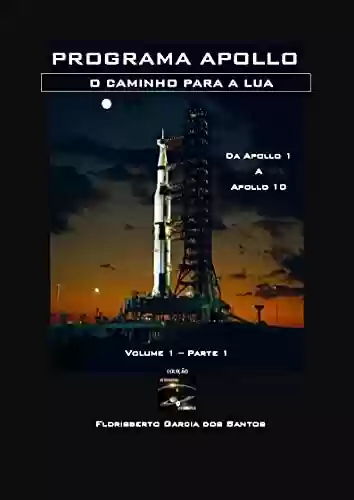 Livro PDF: Programa Apollo: O caminho para a Lua - Parte 1 (Coleção Astronomia e Astronáutica)