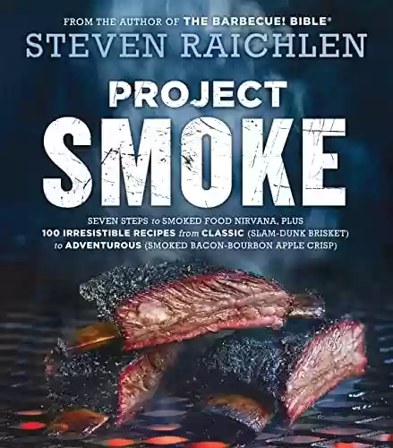 Livro PDF: Project Smoke: Seven Steps to Smoked Food Nirvana, Plus 100 Irresistible Recipes from Classic (Slam-Dunk Brisket) to Adventurous (Smoked Bacon-Bourbon ... Barbecue Bible Cookbooks) (English Edition)