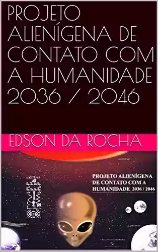 Livro PDF PROJETO ALIENÍGENA DE CONTATO COM A HUMANIDADE 2036 / 2046
