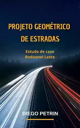 Livro PDF: PROJETO GEOMÉTRICO DE ESTRADAS: ESTUDO DE CASO RODOANEL LESTE