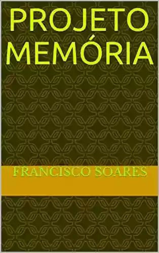 Capa do livro: PROJETO MEMÓRIA: Francisco Soares - Ler Online pdf