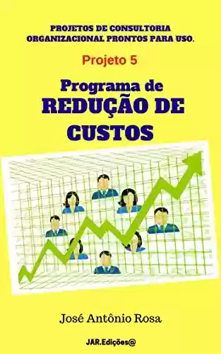 Livro PDF: Projetos de consultoria - 5 - Programa de Redução de Custos (Projetos de consultoria organizacional prontos para uso)