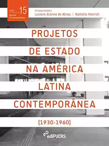 Capa do livro: Projetos de estado na América Latina contemporânea (1930-1960) (Mundo Contemporâneo Livro 15) - Ler Online pdf