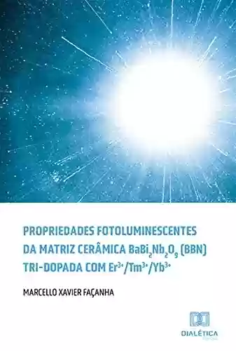 Livro PDF: Propriedades fotoluminescentes da matriz cerâmica BaBi2Nb2O9 (BBN) tri-dopada com Er3+/Tm3+/Yb3+