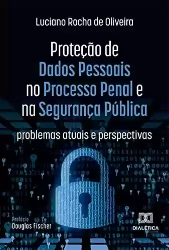 Livro PDF: Proteção de Dados Pessoais no Processo Penal e na Segurança Pública: problemas atuais e perspectivas
