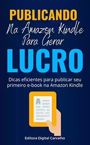 Livro PDF: Publicando Na Amazon Kindle Para Gerar Lucros: Dicas eficientes para publicar seu primeiro e-book na Amazon Kindle