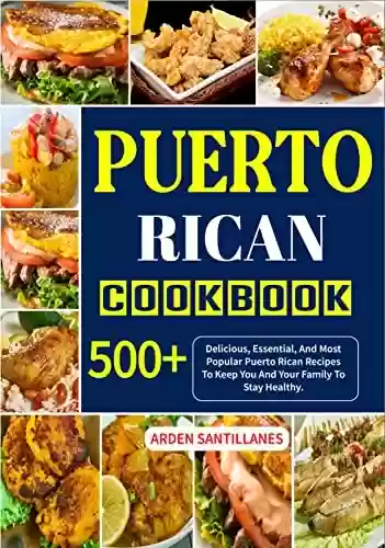 Capa do livro: Puerto Rican Cookbook: 500+ Delicious, Essential, And Most Popular Puerto Rican Recipes To Keep You And Your Family To Stay Healthy. (English Edition) - Ler Online pdf