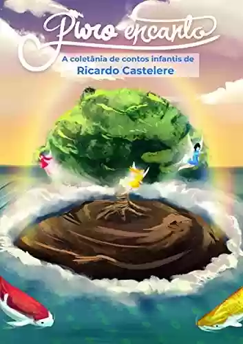 Livro PDF: Puro Encanto - A Coletânea de Contos Infantis de Ricardo Casterele : Venha se aventura em mundos de fantasia e de muito aprendizado.