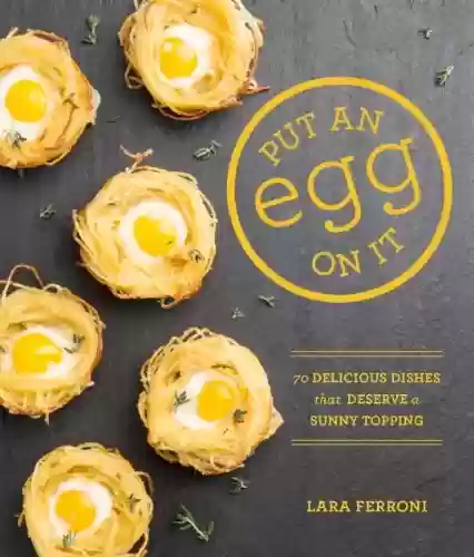 Capa do livro: Put an Egg on It: 70 Delicious Dishes That Deserve a Sunny Topping (English Edition) - Ler Online pdf