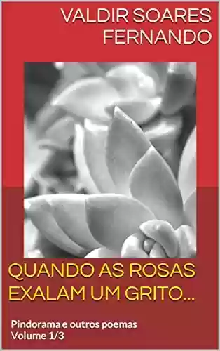 Livro PDF: Quando as rosas exalam um grito...: Pindorama e outros poemas - Volume 1