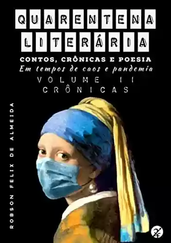 Livro PDF: Quarentena Literária - Contos, Crônicas E Poesia, Em Tempos De Caos E Pandemia - Volume 2 - Crônicas