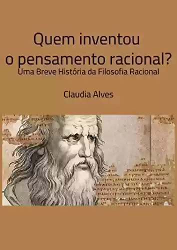 Livro PDF: Quem inventou o pensamento racional?: Uma Breve História da Filosofia Racional