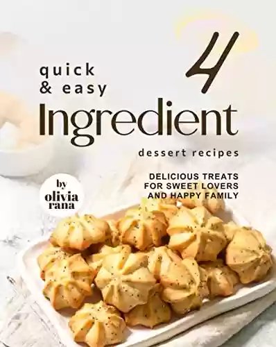 Livro PDF Quick & Easy 4-Ingredient Dessert Recipes: Delicious Treats for Sweet Lovers and Happy Family (English Edition)