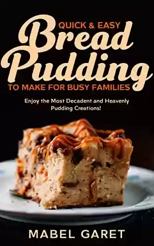 Livro PDF: Quick & Easy Bread Pudding to Make for Busy Families: Enjoy the Most Decadent and Heavenly Pudding Creations! (English Edition)
