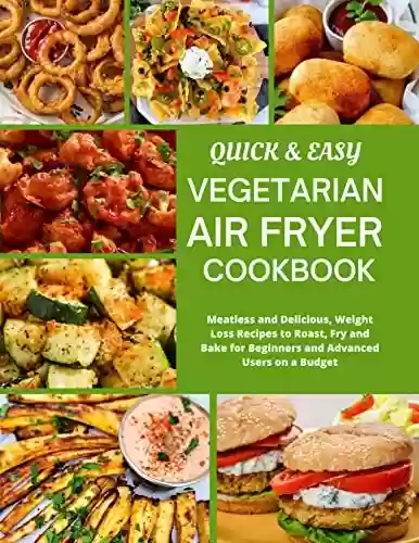 Livro PDF: QUICK & EASY VEGETARIAN AIR FRYER COOKBOOK: Meatless and Delicious, Weight Loss Recipes to Roast, Fry and Bake For Beginners and Advanced Users on a Budget (English Edition)