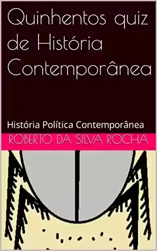 Capa do livro: Quinhentos quiz de História Contemporânea: História Política Contemporânea - Ler Online pdf