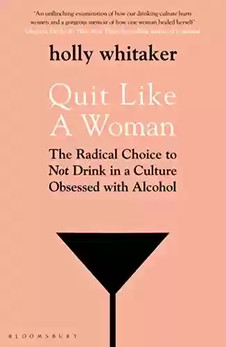 Capa do livro: Quit Like a Woman: The Radical Choice to Not Drink in a Culture Obsessed with Alcohol (English Edition) - Ler Online pdf