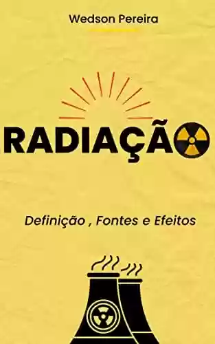 Livro PDF: Radiação: Definição , Fontes e Efeitos