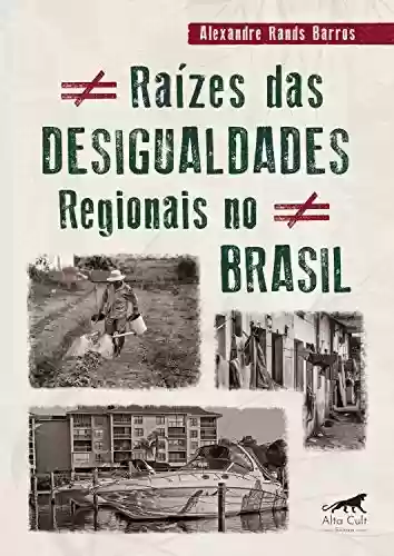 Livro PDF: Raízes das Desigualdades Regionais no Brasil