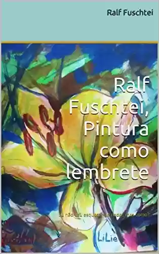 Livro PDF: Ralf Fuschtei, Pintura como lembrete: Eu não vou esquecer de nada , mas como? (PINTURA NOTA (portuguese) Livro 1)