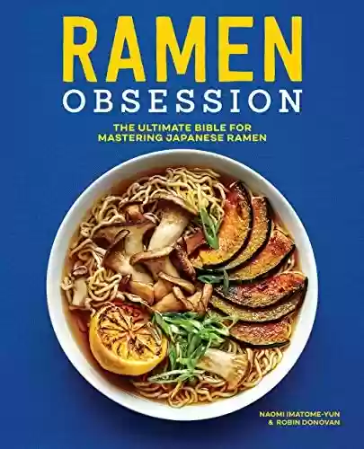 Livro PDF: Ramen Obsession: The Ultimate Bible for Mastering Japanese Ramen (English Edition)