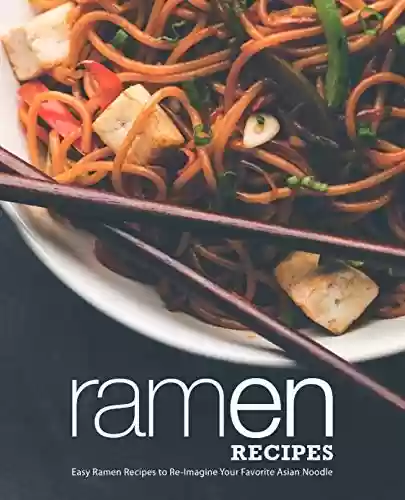 Livro PDF: Ramen Recipes: Easy Ramen Recipes to Re-Imagine Your Favorite Asian Noodle (2nd Edition) (English Edition)