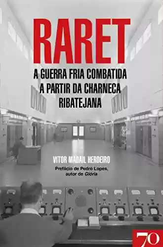 Capa do livro: RARET - A Guerra Fria Combatida a Partir da Charneca Ribatejana - Ler Online pdf