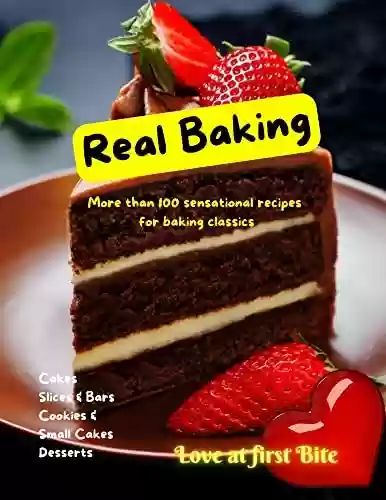 Livro PDF: Real Baking: A Step By Step Guide Book to Bake Delicious Cakes, Slices & Bars, Cookies & Small Cakes and Desserts at Home instantly with this Perfect illustrated Baking Cookbook. (English Edition)