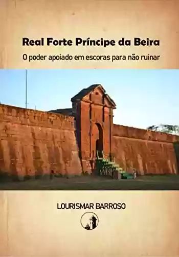 Livro PDF Real Forte Príncipe da Beira: O poder apoiado em escoras para não ruinar