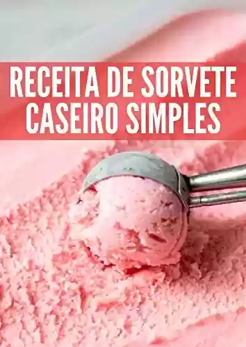 Capa do livro: Receita de sorvete caseiro simples: congelador "Pra Já": parece milagre e você pode se deliciar em menos de 10 minutos - Ler Online pdf