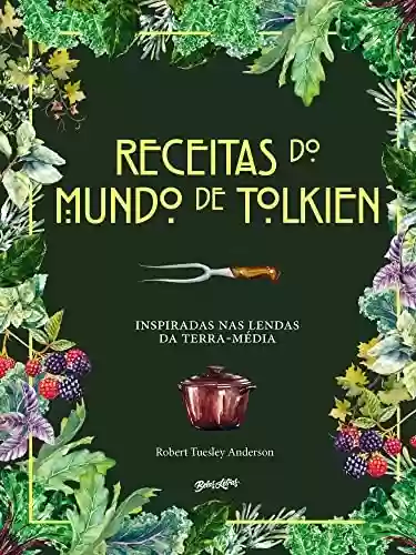 Capa do livro: Receitas do mundo de Tolkien: Pratos fáceis e saborosos inspirados nas lendas da Terra-média - Ler Online pdf