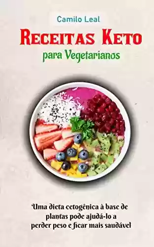 Capa do livro: Receitas Keto para vegetarianos: Uma dieta cetogênica à base de plantas pode ajudá-lo a perder peso e ficar mais saudável - Ler Online pdf