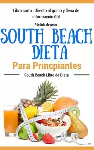 Capa do livro: Recetas Dieta: South Beach - Dieta South Beach para principiantes (Dietas para perder peso para mujeres y hombres nº 1) (Spanish Edition) - Ler Online pdf