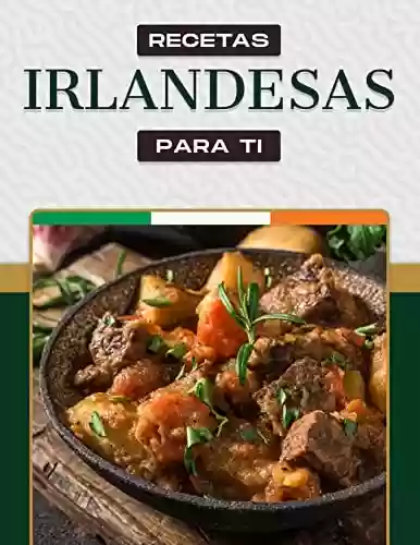 Capa do livro: RECETAS IRLANDESAS PARA TI: Más de 50 recetas que hacen la boca agua muestran la amplia gama de platos de Irlanda y del pueblo irlandés. (Spanish Edition) - Ler Online pdf