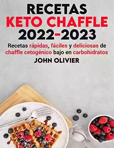 Capa do livro: Recetas Keto Chaffle 2022-2023: Recetas Rapidas Faciles Y Deliciosas De Chaffle Cetogenico Bajo en Carbohidratos (Spanish Edition) - Ler Online pdf