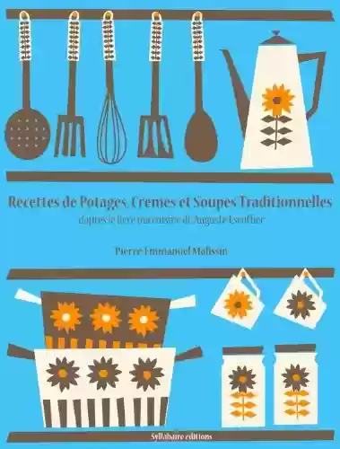 Livro PDF Recettes de Potages, Crèmes et Soupes traditionnelles (Les recettes d'Auguste Escoffier t. 3) (French Edition)