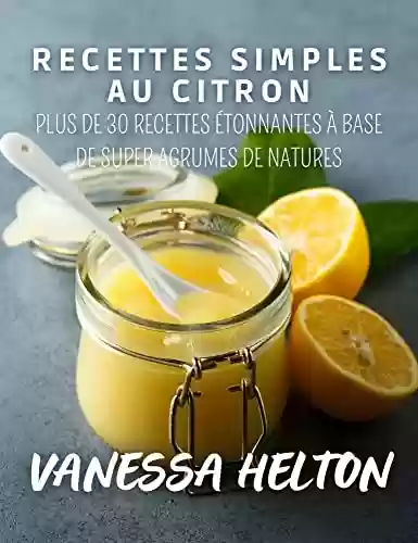 Livro PDF Recettes simples au citron: plus de 30 recettes étonnantes à base de super agrumes de Natures (French Edition)