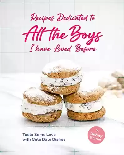 Livro PDF: Recipes Dedicated to All the Boys I have Loved Before: Taste Some Love with Cute Date Dishes (English Edition)