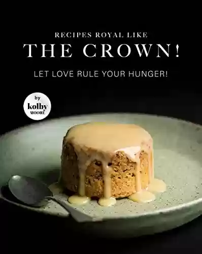 Livro PDF: Recipes Royal like The Crown!: Let Love Rule Your Hunger! (English Edition)